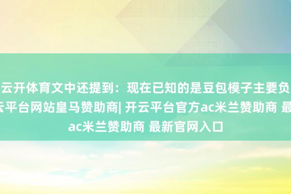 云开体育文中还提到：现在已知的是豆包模子主要负责车控-开云平台网站皇马赞助商| 开云平台官方ac米兰赞助商 最新官网入口