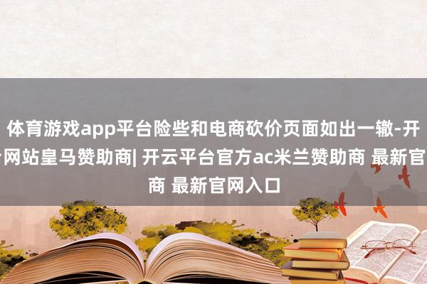 体育游戏app平台险些和电商砍价页面如出一辙-开云平台网站皇马赞助商| 开云平台官方ac米兰赞助商 最新官网入口