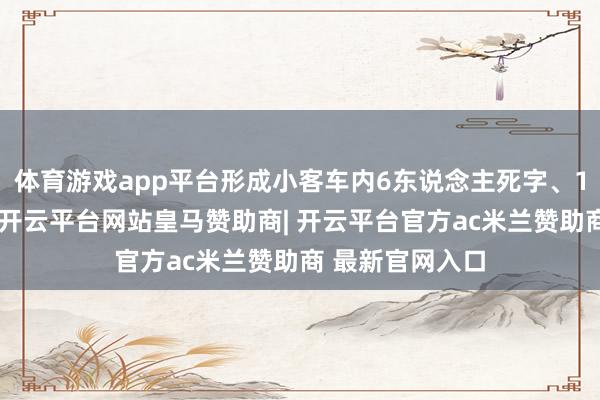体育游戏app平台形成小客车内6东说念主死字、1东说念主受伤-开云平台网站皇马赞助商| 开云平台官方ac米兰赞助商 最新官网入口